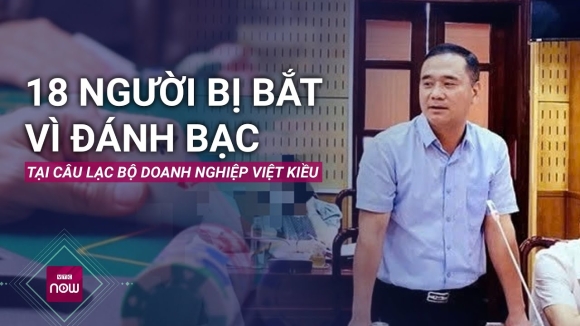 1 17 Nguoi Bi Bat Vi Danh Bac Tai Cau Lac Bo Doanh Nghiep Viet Kieu